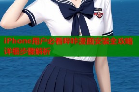 iPhone用户必看哔咔漫画安装全攻略详细步骤解析