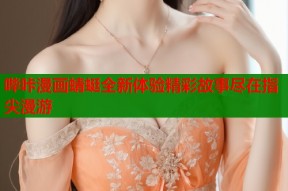 哔咔漫画蜻蜓全新体验精彩故事尽在指尖漫游