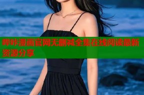 哔咔漫画官网无删减全集在线阅读最新资源分享
