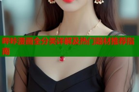 哔咔漫画全分类详解及热门题材推荐指南