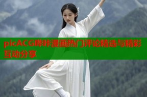picACG哔咔漫画热门评论精选与精彩互动分享