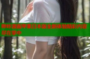 哔咔漫画苹果日本版全新体验精彩内容尽在掌中