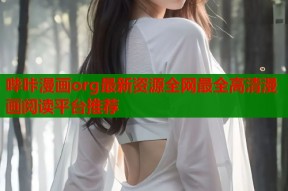 哔咔漫画org最新资源全网最全高清漫画阅读平台推荐