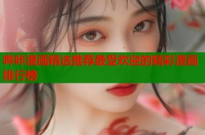 哔咔漫画精选推荐最受欢迎的精彩漫画排行榜
