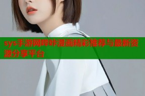 sys手游网哔咔漫画精彩推荐与最新资源分享平台
