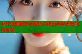 哔咔漫画翻页设置技巧轻松畅享极致阅读体验