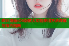哔咔漫画iOS版放大功能使用方法详解与技巧指南