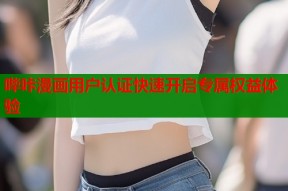 哔咔漫画用户认证快速开启专属权益体验