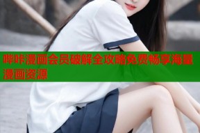 哔咔漫画会员破解全攻略免费畅享海量漫画资源