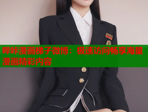 哔咔漫画梯子微博：极速访问畅享海量漫画精彩内容  第1张