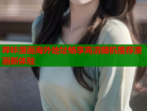 哔咔漫画海外地址畅享高清随机推荐漫画新体验  第1张