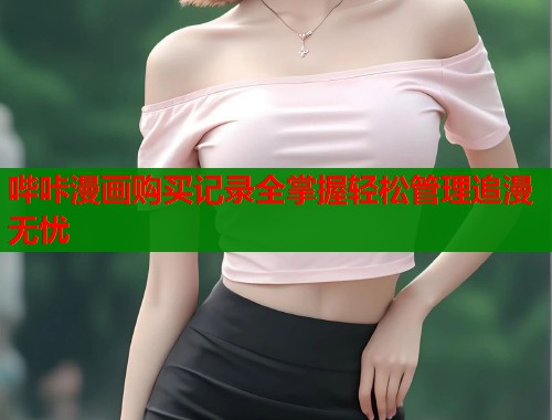 哔咔漫画购买记录全掌握轻松管理追漫无忧  第1张
