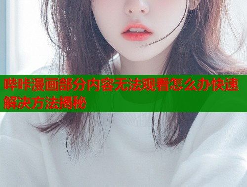 哔咔漫画部分内容无法观看怎么办快速解决方法揭秘  第1张