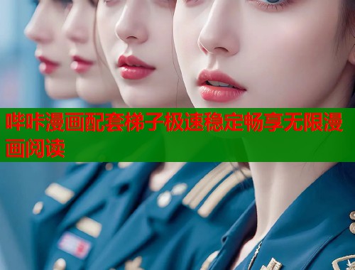 哔咔漫画配套梯子极速稳定畅享无限漫画阅读  第1张