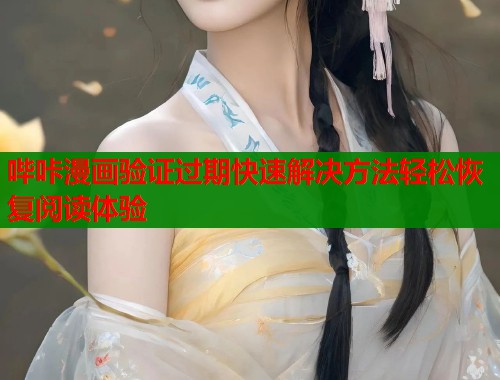 哔咔漫画验证过期快速解决方法轻松恢复阅读体验  第1张