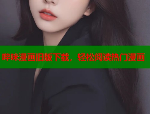 哔咪漫画旧版下载，轻松阅读热门漫画  第1张