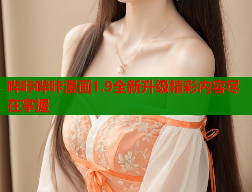 哔咔哔咔漫画1.9全新升级精彩内容尽在掌握  第1张