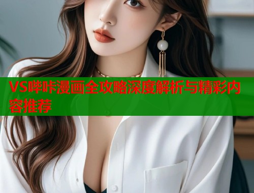 VS哔咔漫画全攻略深度解析与精彩内容推荐  第1张