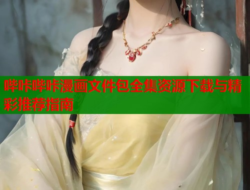哔咔哔咔漫画文件包全集资源下载与精彩推荐指南  第1张