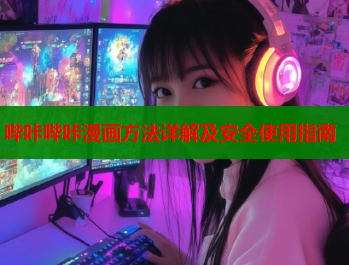 哔咔哔咔漫画方法详解及安全使用指南  第1张