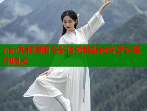 nm哔咔漫画全新体验精彩内容尽在掌中阅读  第1张