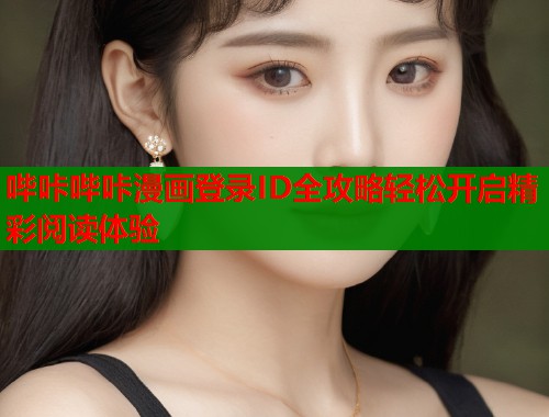 哔咔哔咔漫画登录ID全攻略轻松开启精彩阅读体验  第1张