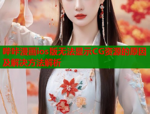 哔咔漫画ios版无法显示CG资源的原因及解决方法解析  第2张