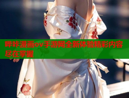 哔咔漫画ov手游网全新体验精彩内容尽在掌握  第2张
