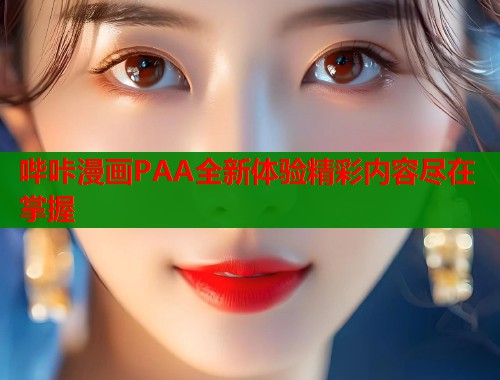 哔咔漫画PAA全新体验精彩内容尽在掌握  第1张