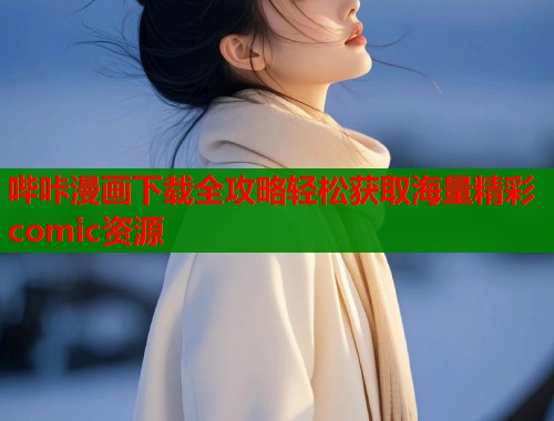 哔咔漫画下载全攻略轻松获取海量精彩comic资源  第1张