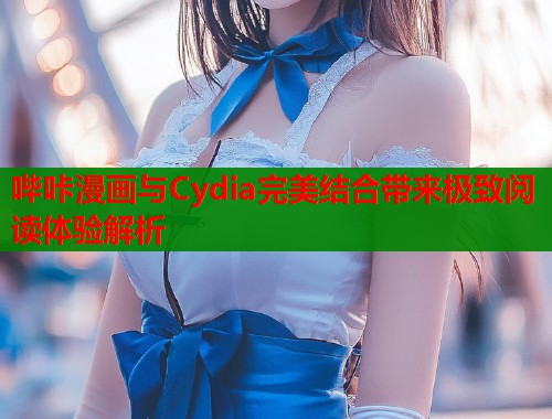 哔咔漫画与Cydia完美结合带来极致阅读体验解析  第1张