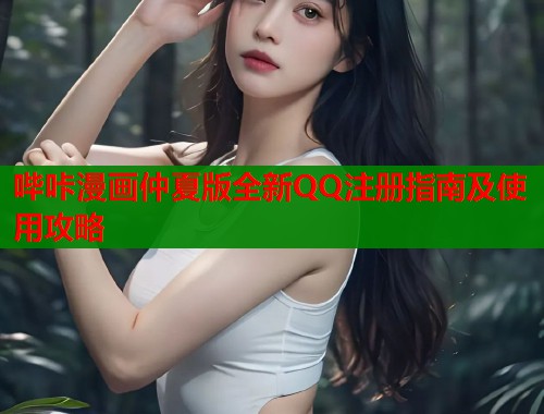 哔咔漫画仲夏版全新QQ注册指南及使用攻略  第1张