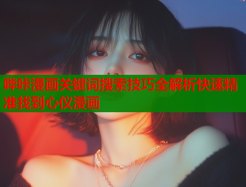哔咔漫画关键词搜索技巧全解析快速精准找到心仪漫画  第1张