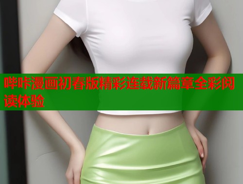 哔咔漫画初春版精彩连载新篇章全彩阅读体验  第1张