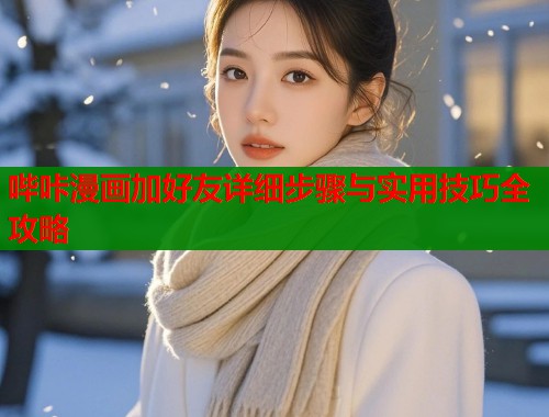 哔咔漫画加好友详细步骤与实用技巧全攻略  第2张