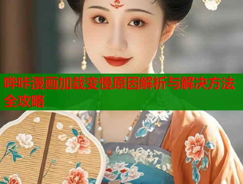 哔咔漫画加载变慢原因解析与解决方法全攻略  第1张