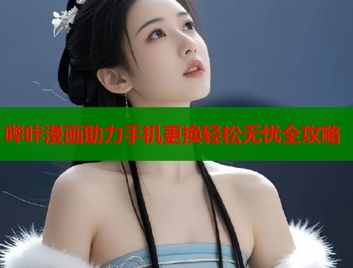哔咔漫画助力手机更换轻松无忧全攻略  第1张