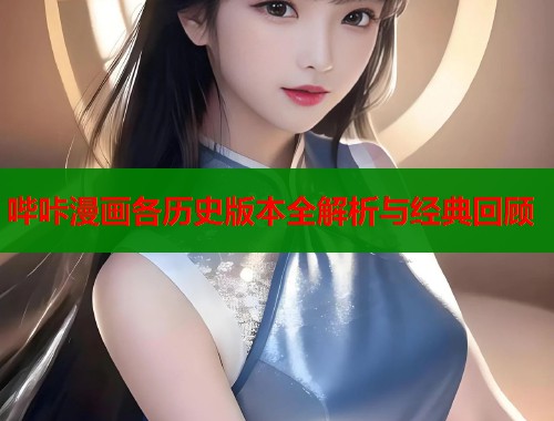 哔咔漫画各历史版本全解析与经典回顾  第1张