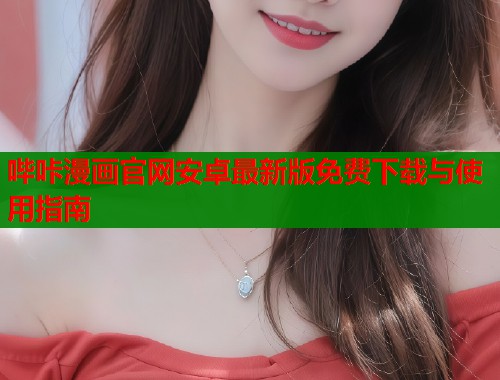哔咔漫画官网安卓最新版免费下载与使用指南  第1张