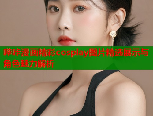 哔咔漫画精彩cosplay图片精选展示与角色魅力解析  第1张