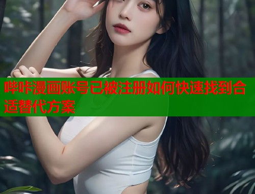 哔咔漫画账号已被注册如何快速找到合适替代方案  第2张