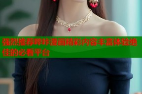 强烈推荐哔咔漫画精彩内容丰富体验绝佳的必看平台