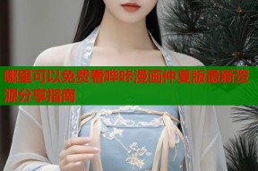 哪里可以免费看哔咔漫画仲夏版最新资源分享指南