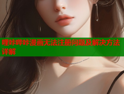 哩咔哔咔漫画无法注册问题及解决方法详解  第1张
