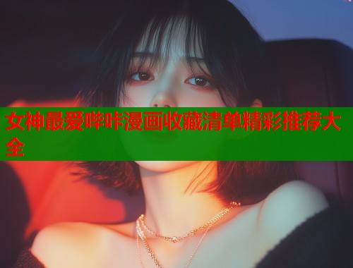 女神最爱哔咔漫画收藏清单精彩推荐大全  第1张