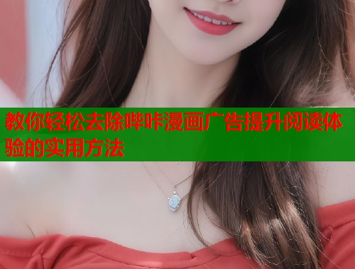 教你轻松去除哔咔漫画广告提升阅读体验的实用方法  第1张