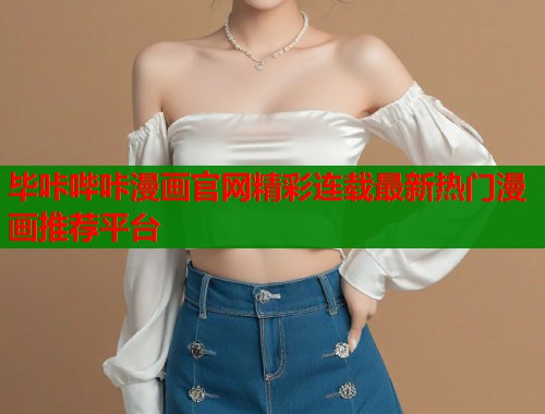 毕咔哔咔漫画官网精彩连载最新热门漫画推荐平台  第2张
